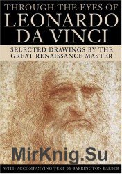 Through the Eyes of Leonardo Da Vinci: Selected Drawings of the Renaissance Master with Commentaries