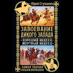 Завоевание Дикого Запада. «Хороший индеец – мёртвый индеец» (Аудиокнига)