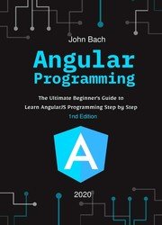 Angular Programming: The Ultimate Beginner's Guide to Learn AngularJS Programming Step by Step