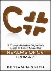 C#: A Comprehensive Beginner's Guide to Learn About the Realms of C# From A-Z