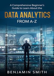 Data Analytics: A Comprehensive Beginner’s Guide To Learn About The Realms Of Data Analytics From A-Z