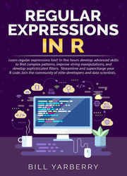 Regular Expressions in R: Learn regular expressions fast! In five hours develop advanced skills to find complex patterns, improve string manipulations, and develop sophisticated filters