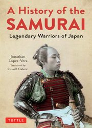 A History of the Samurai: Legendary Warriors of Japan