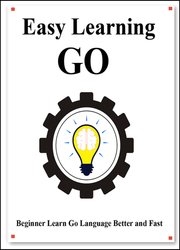 Easy Learning Go: Step by step to lead beginners to learn Go better and fast