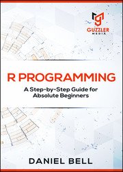 R Programming: A Step-by-Step Guide for Absolute Beginners, 2nd edition