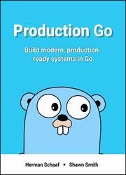 Production Go: Build modern, production-ready web services in Go