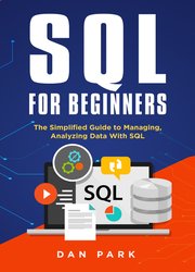 SQL for Beginners: The Simplified Guide to Managing, Analyzing Data With SQL