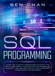 SQL Programming: Learn the Ultimate Coding, Basic Rules of the Structured Query Language for Databases like Microsoft SQL Server (Step-By-Step Computer Programming for Beginners)