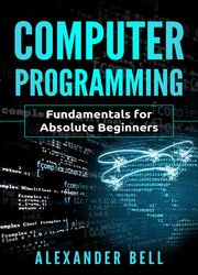 Computer Programming: Fundamentals for Absolute Beginners