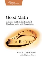 Good Math. A Geek's Guide to the Beauty of Numbers, Logic, and Computation