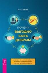 Почему выгодно быть добрым. Как оказывать влияние на других, вызывать доверие и строить прочные деловые отношения