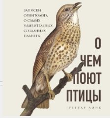 О чем поют птицы. Записки орнитолога о самых удивительных созданиях планеты (Аудиокнига)