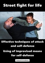 Street fight for life: Effective techniques of attack and self-defense, Use of improvised means for self-defense