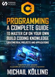 C# Programming: A complete guide to master C# on your own. Build coding knowledge creating real projects and applications