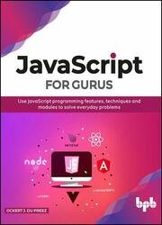 JavaScript for Gurus: Use JavaScript programming features, techniques and modules to solve everyday problems