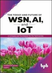 The Today and Future of WSN, AI, and IoT: A Compass and Torchbearer for the Technocrats