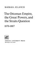 The Ottoman Empire, the Great Powers, and the Straits Question, 1870-1887