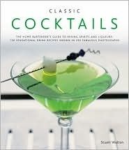 Classic Cocktails: The Home Bartender's Guide to Mixing Spirits and Liqueurs