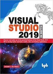 Visual Studio 2019 In Depth: Discover and make use of the powerful features of the Visual Studio 2019