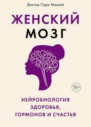 Женский мозг: нейробиология здоровья, гормонов и счастья