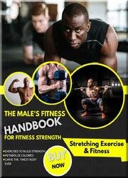 The Male's Fitness Handbook For Fitness Strength Outstanding Exercises To Build Strength, Metabolize Calories And Carve The Finest Body Ever