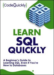 Learn SQL Quickly: A Beginner’s Guide to Learning SQL, Even If You’re New to Databases