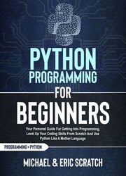 Python Programming For Beginners: Your Personal Guide for Getting into Programming, Level Up Your Coding Skills from Scratch