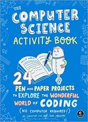 The Computer Science Activity Book: 24 Pen-and-Paper Projects to Explore the Wonderful World of Coding
