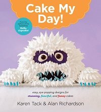 Cake My Day!: Easy, Eye-Popping Designs for Stunning, Fanciful, and Funny Cakes