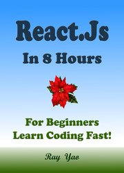 REACT: React.Js Programming in 8 Hours, For Beginners, Learn Coding Fast: React.js Quick Start Guide