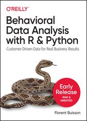Behavioral Data Analysis with R and Python: Customer-Driven Data for Real Business Results (Fifth Early Release)