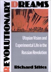 Revolutionary Dreams. Utopian Vision and Experimental Life in the Russian Revolution