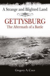 A Strange and Blighted Land: Gettysburg: The Aftermath of a Battle