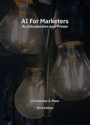 AI for Marketers: An Introduction and Primer, 3rd Edition