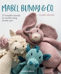 Mabel Bunny & Co.: 15 Loveable Animals to Crochet Using Chunky Yarn