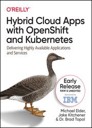 Hybrid Cloud Apps with OpenShift and Kubernetes: Delivering Highly Available Applications and Services (Fifth Early Release)