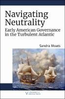 Navigating Neutrality. Early American Governance in the Turbulent Atlantic