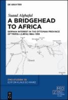 A Bridgehead to Africa. German Interest in the Ottoman Province of Tripoli (Libya) 1884–1918