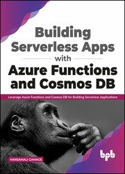 Building Serverless Apps with Azure Functions and Cosmos DB: Leverage Azure functions and Cosmos DB for building serverless apps