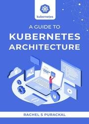 A Guide to Kubernetes Architecture