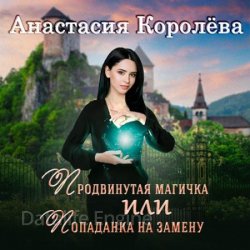 Продвинутая магичка, или Попаданка на замену (Аудиокнига)