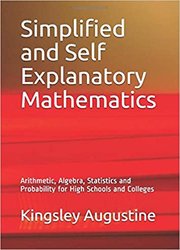 Simplified and Self Explanatory Mathematics: Arithmetic, Algebra, Statistics and Probability for High Schools and Colleges