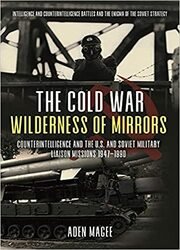 The Cold War Wilderness of Mirrors: Counterintelligence and the U.S. and Soviet Military Liaison Missions 1947–1990