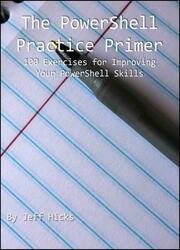 The PowerShell Practice Primer : 100+ Exercises for Improving Your PowerShell Skills