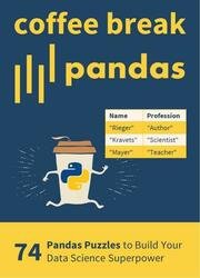 Coffee Break Pandas: 74 Pandas Puzzles to Build Your Pandas Data Science Superpower