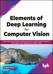 Elements of Deep Learning for Computer Vision: Explore Deep Neural Network Architectures, PyTorch, Object Detection Algorithms, and Computer Vision Applications for Python Coders