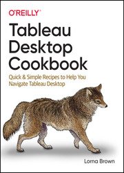 Tableau Desktop Cookbook: Quick & Simple Recipes to Help You Navigate Tableau Desktop (Final)