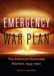 Emergency War Plan : The American Doomsday Machine, 1945–1960