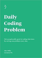 Daily Coding Problem: Get Exceptionally Good at Coding Interviews by Solving One Problem Every Day, Second Edition