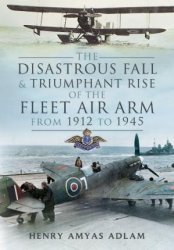 The Disastrous Fall and Triumphant Rise of the Fleet Air Arm from 1912 to 1945